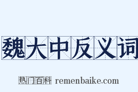 魏大中反义词是什么意思的图片